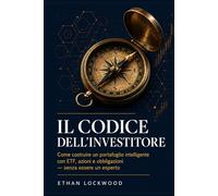 Il Codice dell'Investitore: Come costruire un portafoglio inteligente con ETF, azioni e obbligazioni - senza essere un esperto (Libertà Finanziaria - La Collana Completa in 4 Volumi)