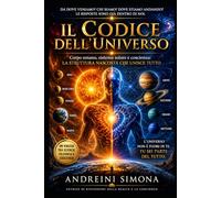 Il codice dell'universo: Corpo umano, sistema solare e coscienza: la struttura nascosta che unisce tutto