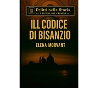 Il Codice di Bisanzio: Il segreto nascosto tra Venezia, Ravenna e Costantinopoli (Delitti nella Storia: Le epoche del crimine)
