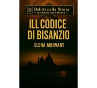 Il Codice di Bisanzio: Il segreto nascosto tra Venezia, Ravenna e Costantinopoli (Delitti nella Storia: Le epoche del crimine)