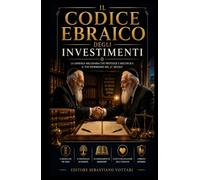 Il Codice Ebraico degli Investimenti: Protocollo per la Creazione e la Difesa della Ricchezza Generazionale (Religione e Spiritualità)