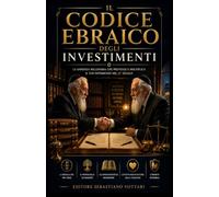 Il Codice Ebraico degli Investimenti: Protocollo per la Creazione e la Difesa della Ricchezza Generazionale (Religione e Spiritualità)