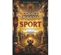 Il Codice Occulto dello Sport: Gli antichi rituali delle società occulte per creare gli sport moderni e controllare anima e mente dell'umanità (Liberamentis Edizioni)