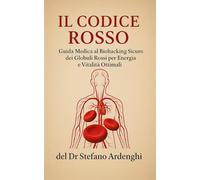 IL CODICE ROSSO: Guida Medica al Biohacking Sicuro dei Globuli Rossi per Energia e Vitalità Ottimali