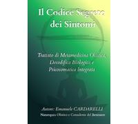 Il Codice Segreto dei Sintomi: Trattato di Metamedicina Olistica, Decodifica Biologica e Psicosomatica Integrata