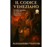IL CODICE VENEZIANO: Nel solco di Dan Brown, Umberto Eco e Ken Follett (Marco Sabatini e Sofia Martelli)