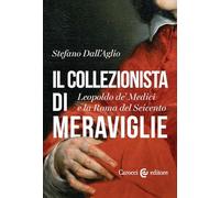 Il collezionista di meraviglie. Leopoldo de' Medici e la Roma del Seicento (Studi storici Carocci)