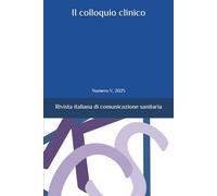 Il colloquio clinico: Rivista italiana di comunicazione sanitaria - Numero IV, 2025