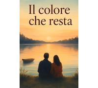 Il colore che resta: Un romanzo di amore, attese e ritorni