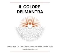 Il colore dei mantra: 20 mandala da colorare con mantra d’ispirazione per meditazione, rilassamento e benessere interiore