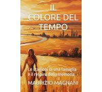 IL COLORI DEL TEMPO: Le stagioni di una famiglia e il respiro della memoria