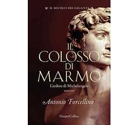 Il colosso di marmo. L'ardore di Michelangelo. Il secolo dei giganti (Vol. 2)