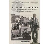 Il comandante anarchico e le sue battaglie nel cuore del '900. Emilio Canzi, vita, lotta e memoria tra documenti e fotografie inedite