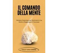 Il Comando Della Mente: Pensiero Potenziato Per Dominare La Tua Mente