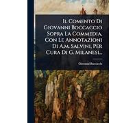 Il Comento Di Giovanni Boccaccio Sopra La Commedia, Con Le Annotazioni Di A.m. Salvini, Per Cura Di G. Milanesi...
