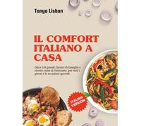 Il comfort italiano a casa: Oltre 149 grandi classici di famiglia e ricette come al ristorante, per tutti i giorni e le occasioni speciali