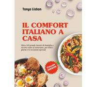Il comfort italiano a casa: Oltre 149 grandi classici di famiglia e ricette come al ristorante, per tutti i giorni e le occasioni speciali