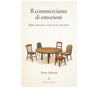 Il commerciante di emozioni: Affetti, mancanze e verità di una vita intera di Piero Minotti