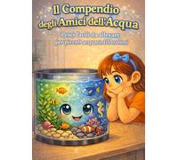 Il Compendio degli Amici dell’Acqua: Pesci facili da allevare per piccoli acquariofili curiosi (I Librottini di Ariel)