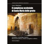 Il complesso ecclesiale di Santa Maria delle Grotte. Architettura, archeologia, restauri, decorazione pittorica, analisi iconografica e stilistica (Patrimonio artistico molisano)