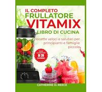 IL COMPLETO FRULLATORE VITAMIX LIBRO DI CUCINA: Ricette veloci e salutari per principianti e famiglie piccole