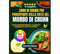 Il completo LIBRO DI CUCINA PER PRINCIPIANTI SULLA DIETA DEL MORBO DI CROHN: Ricette antinfiammatorie e un piano di 4 settimane per alleviare i sintomi e migliorare la salute intestinale.