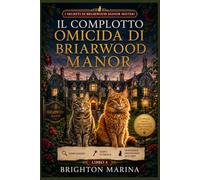 IL COMPLOTTO OMICIDA DI BRIARWOOD MANOR: Un finale giallo avvincente e ricco di colpi di scena, con tesori nascosti, segreti di famiglia e ... 4) (I segreti di Briarwood Manor misteri)