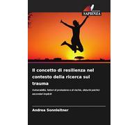 Il concetto di resilienza nel contesto della ricerca sul trauma: Vulnerabilità, fattori di protezione e di rischio, disturbi psichici secondari impliciti