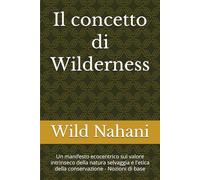 Il concetto di Wilderness: Un manifesto ecocentrico sul valore intrinseco della natura selvaggia e l'etica della conservazione - Nozioni di base