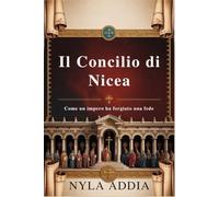 Il Concilio di Nicea: Come un impero ha forgiato una fede