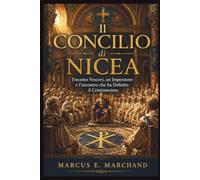 Il Concilio di Nicea: Trecento vescovi, un imperatore e l'incontro che ha definito il cristianesimo