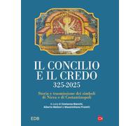 Il concilio e il credo. 325-2025. Storia e trasmissione dei simboli di Nicea e di Costantinopoli