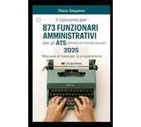 Il concorso per 873 Funzionari Amministrativi per gli ATS (Ambiti territoriali sociali) 2025: Manuale di base per la preparazione (Nuova MANUALISTICA STUDIOPIGI)