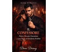 IL CONFESSORE: Potere, Peccato, Ossessione e una Storia di Desiderio Proibito (DARK ROMANCE)