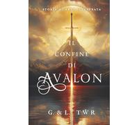 Il confine di Avalon: Storia di Artù illustrata