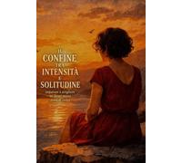 IL CONFINE TRA INTENSITÀ E SOLITUDINE: Imparare a scegliere sé stessi senza sensi di colpa