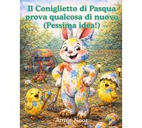 Il Coniglietto di Pasqua prova qualcosa di nuovo (Pessima idea!): Un divertente albo illustrato di Pasqua per bambini