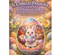 Il Coniglio Pasquale e la Festa delle Uova Colorate: Una storia illustrata di Pasqua per bambini sull’amicizia e la collaborazione