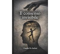 il consenso invisibile: come il potere influenza le nostre decisioni senza che ce ne accorgiamo.