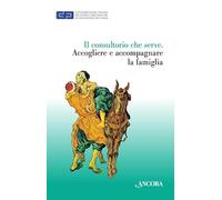 Il consultorio che serve. Accogliere e accompagnare le famiglie (Fuori collana)