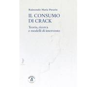 Il consumo di crack. Teoria, ricerca, modelli d'intervento (Saggi)