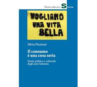 Il consumo è una cosa seria. Storia politica e culturale degli anni Settanta (Storia-Studi e ricerche)