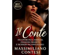 IL CONTE: INCONTRI PECCAMINOSI, PASSIONI PROIBITE E DESIDERI INCONFESSABILI. (Il Conte - La Saga del Piacere Totale. Anima, Corpo e Mente.)