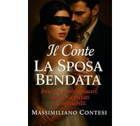 Il Conte - La Sposa Bendata: Incontri proibiti, piaceri, desideri e peccati inconfessabili (Il Conte - La Saga del Piacere Totale. Anima, Corpo e Mente.)