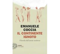 Il continente ignoto. Filosofia dell’amore moderno (Einaudi. Stile libero)