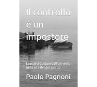 Il controllo è un impostore: Lasciarsi guidare dall’universo nella vita di ogni giorno