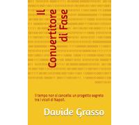 Il Convertitore di Fase: Il tempo non si cancella: un progetto segreto tra i vicoli di Napoli.