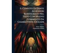 Il Convito Di Dante Allighieri Reintegrato Nel Testo Con Nuovo Commento Da Giambattista Giuliani