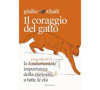 Il coraggio del gatto. La fenomenale importanza della curiosità a tutte le età (Varia)