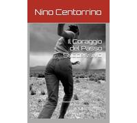 Il Coraggio del Passo Successivo: Rinascere dalle difficoltà, riscoprire se stessi e affrontare il futuro con determinazione